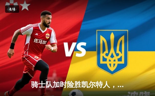 骑士队加时险胜凯尔特人，米切尔狂砍41分夺赛点 - 4