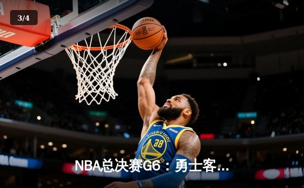 NBA总决赛G6：勇士客场逆转绿军 库里34分斩获FMVP - 3
