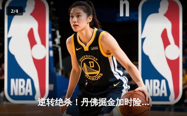 逆转绝杀！丹佛掘金加时险胜金州勇士，约基奇35+18+9主宰内线 - 2